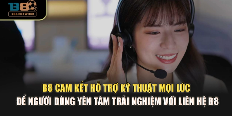 B8 cam kết hỗ trợ kỹ thuật mọi lúc để người dùng yên tâm trải nghiệm với liên hệ B8