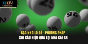 Bạc Nhớ Lô Đề - Phương Pháp Soi Cầu Hiệu Quả Tại Nhà Cái B8