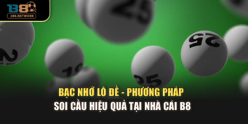 Bạc Nhớ Lô Đề - Phương Pháp Soi Cầu Hiệu Quả Tại Nhà Cái B8