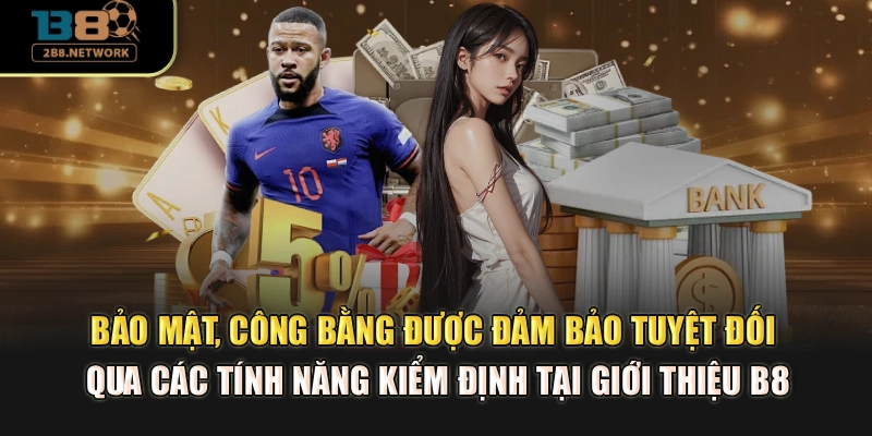 Bảo mật, công bằng được đảm bảo tuyệt đối qua các tính năng kiểm định tại giới thiệu B8