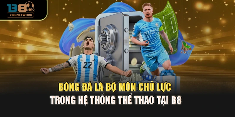Bóng đá là bộ môn chủ lực trong hệ thống thể thao tại B8