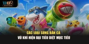 Các Loại Súng Bắn Cá - Vũ Khí Hiện Đại Tiêu Diệt Mục Tiêu