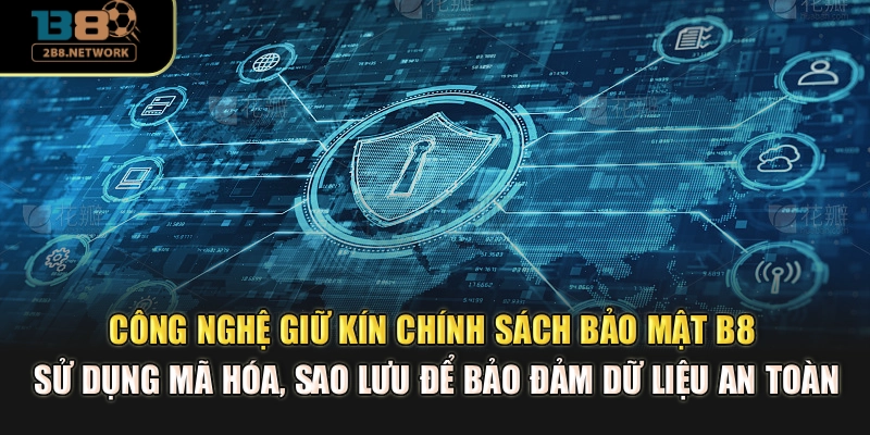 Công nghệ giữ kín chính sách bảo mật B8 sử dụng mã hóa, sao lưu để bảo đảm dữ liệu an toàn