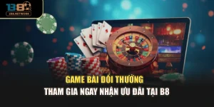 Game Bài Đổi Thưởng - Tham Gia Ngay Nhận Ưu Đãi Tại B8
