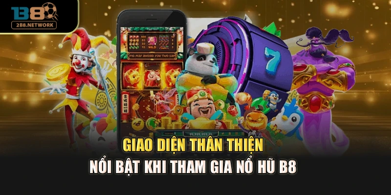 Giao diện thân thiện, nổi bật khi tham gia nổ hũ B8