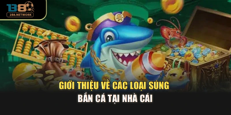 Giới thiệu về các loại súng bắn cá tại nhà cái
