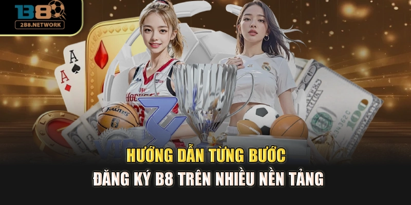 Hướng dẫn từng bước đăng ký B8 trên nhiều nền tảng