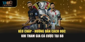 Kèo Chấp - Hướng Dẫn Cách Đọc Khi Tham Gia Cá Cược Tại B8