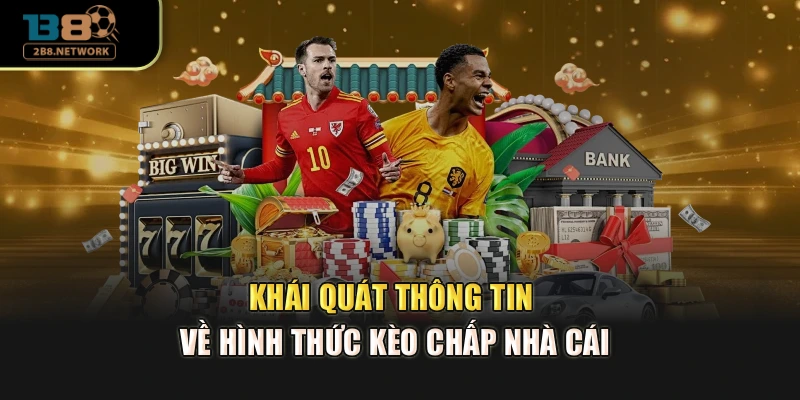 Khái quát thông tin về hình thức kèo chấp nhà cái