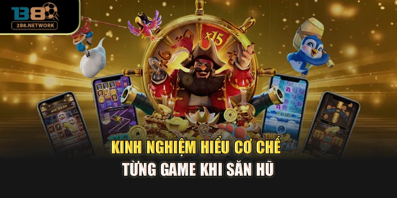 Kinh nghiệm hiểu cơ chế từng game khi săn hũ