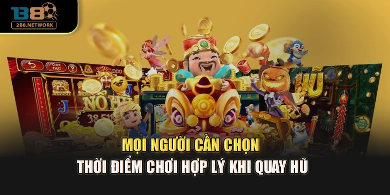 Mọi người cần chọn thời điểm chơi hợp lý khi quay hũ