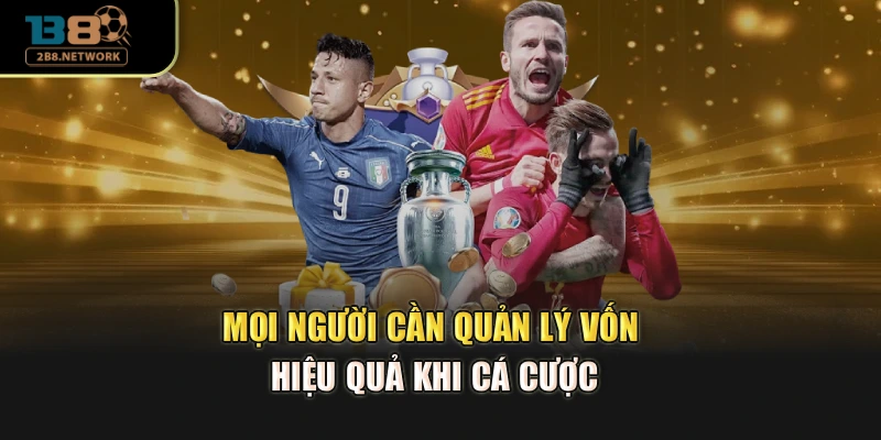 Mọi người cần quản lý vốn hiệu quả khi cá cược