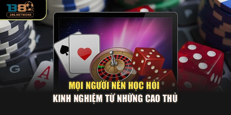 Mọi người nên học hỏi kinh nghiệm từ những cao thủ