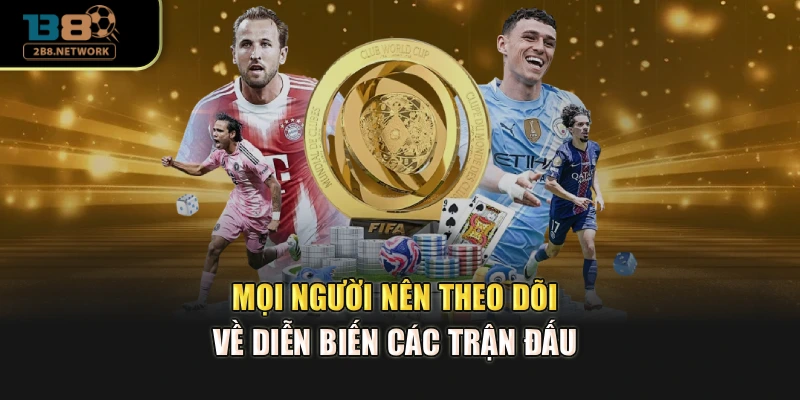 Mọi người nên theo dõi về diễn biến các trận đấu 