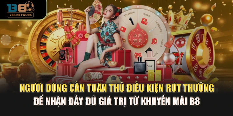 Người dùng cần tuân thủ điều kiện rút thưởng để nhận đầy đủ giá trị từ khuyến mãi B8