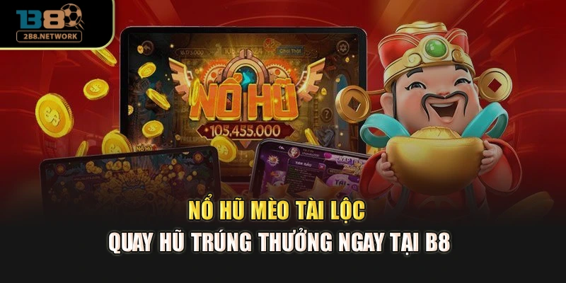 Nổ Hũ Mèo Tài Lộc - Quay Hũ Trúng Thưởng Ngay Tại B8