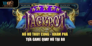 Nổ Hũ Thủy Cung - Khám Phá Tựa Game Quay Hũ Tại B8