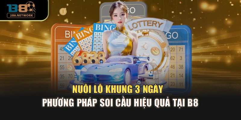 Nuôi Lô Khung 3 Ngày - Phương Pháp Soi Cầu Hiệu Quả Tại B8