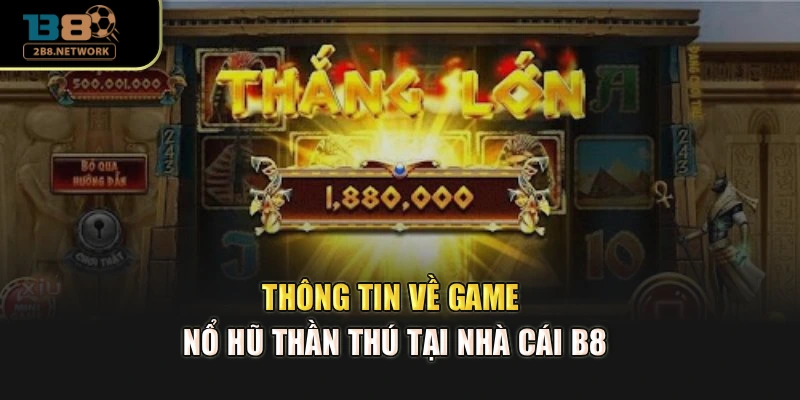 Thông tin về game nổ hũ thần thú tại nhà cái B8