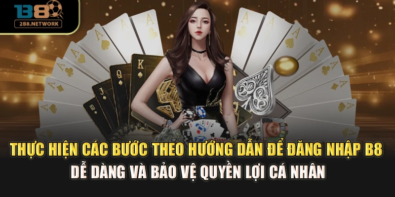 Thực hiện các bước theo hướng dẫn để đăng nhập B8 dễ dàng, bảo vệ quyền lợi cá nhân