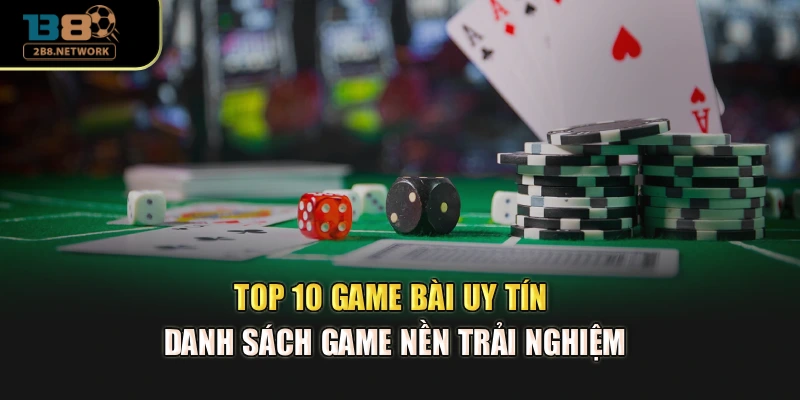Top 10 Game Bài Uy Tín - Danh Sách Game Nền Trải Nghiệm
