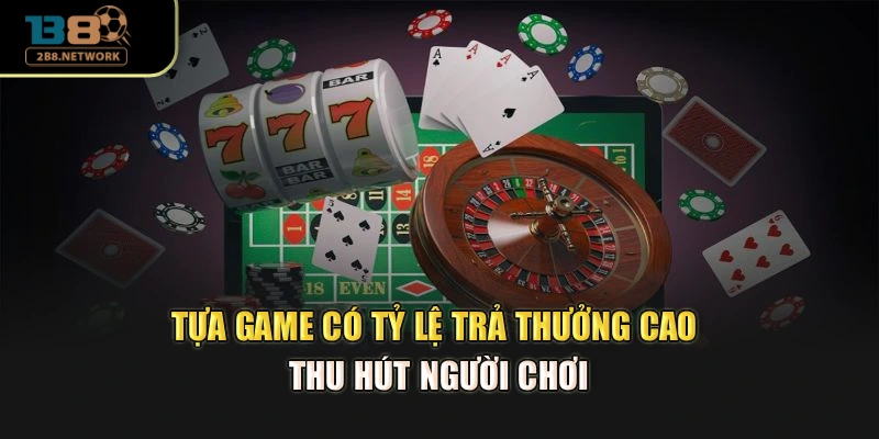 Tựa game có tỷ lệ trả thưởng cao thu hút người chơi