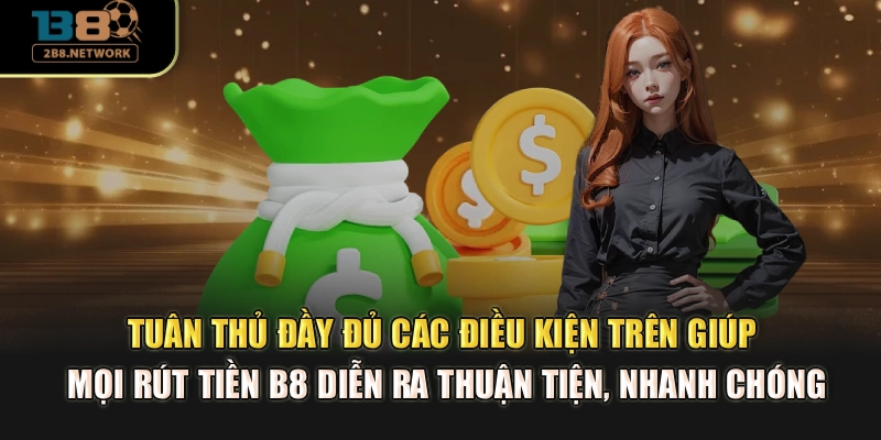 Tuân thủ đầy đủ các điều kiện trên giúp mọi rút tiền B8 diễn ra thuận tiện, nhanh chóng