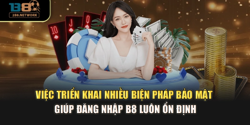 Việc triển khai nhiều biện pháp bảo mật giúp đăng nhập B8 luôn ổn định